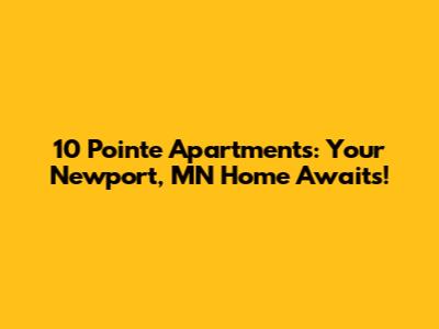 10 Pointe Apartments: Your Newport, MN Home Awaits!