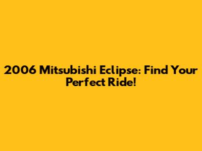 2006 Mitsubishi Eclipse: Find Your Perfect Ride!