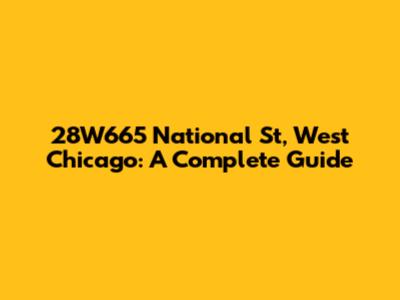 28W665 National St, West Chicago: A Complete Guide