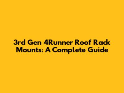 3rd Gen 4Runner Roof Rack Mounts: A Complete Guide