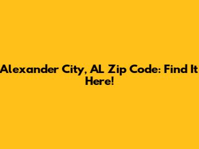 Alexander City, AL Zip Code: Find It Here!