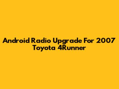Android Radio Upgrade For 2007 Toyota 4Runner