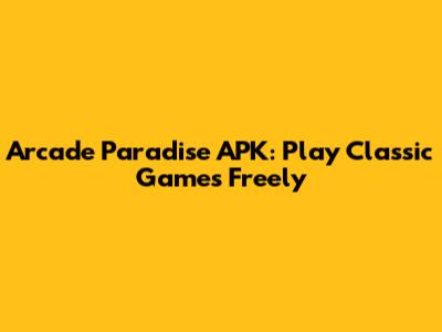 Arcade Paradise APK: Play Classic Games Freely