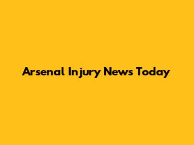 Arsenal Injury News Today