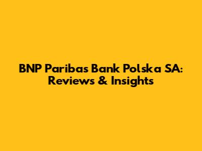 BNP Paribas Bank Polska SA: Reviews & Insights