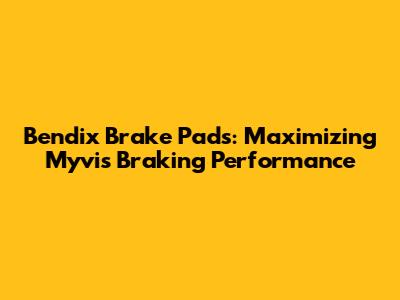 Bendix Brake Pads: Maximizing Myvi's Braking Performance
