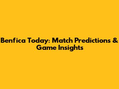 Benfica Today: Match Predictions & Game Insights