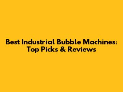Best Industrial Bubble Machines: Top Picks & Reviews
