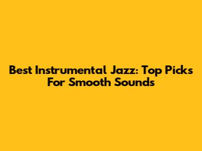 Best Instrumental Jazz: Top Picks For Smooth Sounds