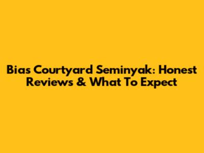 Bias Courtyard Seminyak: Honest Reviews & What To Expect