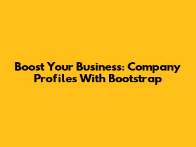 Boost Your Business: Company Profiles With Bootstrap
