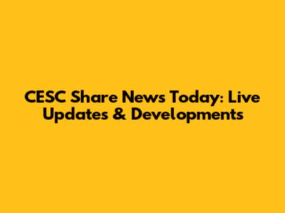 CESC Share News Today: Live Updates & Developments