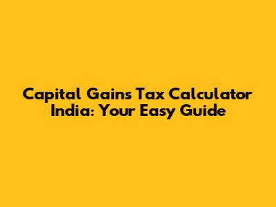 Capital Gains Tax Calculator India: Your Easy Guide