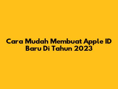 Cara Mudah Membuat Apple ID Baru Di Tahun 2023