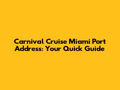 Carnival Cruise Miami Port Address: Your Quick Guide