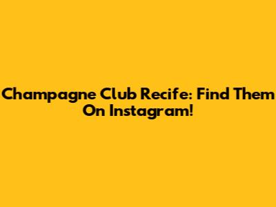 Champagne Club Recife: Find Them On Instagram!