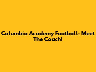 Columbia Academy Football: Meet The Coach!