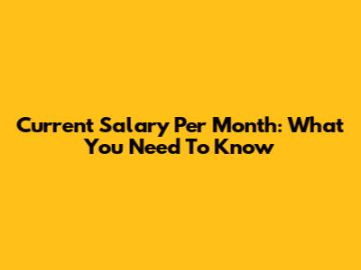 Current Salary Per Month: What You Need To Know