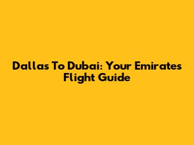 Dallas To Dubai: Your Emirates Flight Guide
