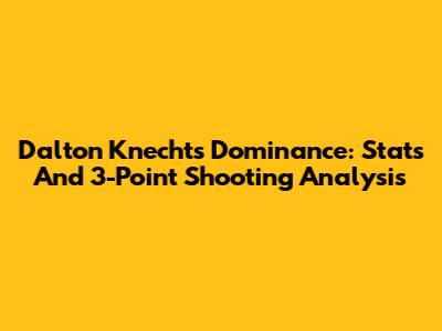 Dalton Knecht's Dominance: Stats And 3-Point Shooting Analysis