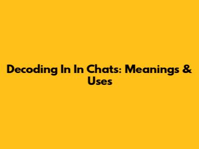 Decoding 'In' In Chats: Meanings & Uses