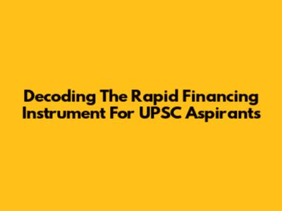 Decoding The Rapid Financing Instrument For UPSC Aspirants
