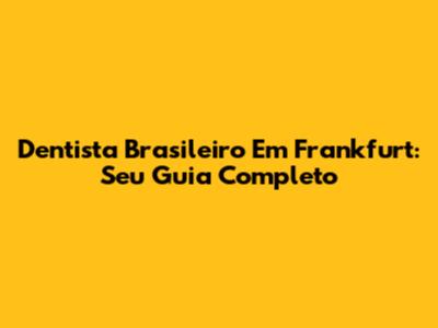 Dentista Brasileiro Em Frankfurt: Seu Guia Completo