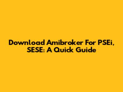 Download Amibroker For PSEi, SESE: A Quick Guide
