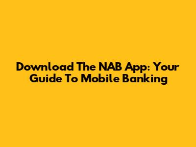 Download The NAB App: Your Guide To Mobile Banking