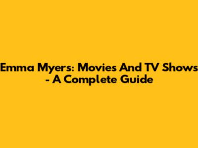 Emma Myers: Movies And TV Shows - A Complete Guide