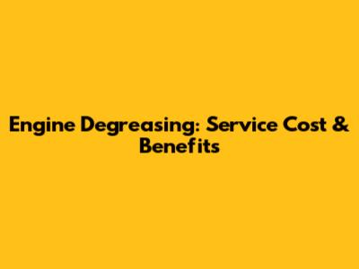 Engine Degreasing: Service Cost & Benefits