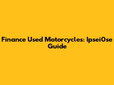 Finance Used Motorcycles: Ipsei0se Guide