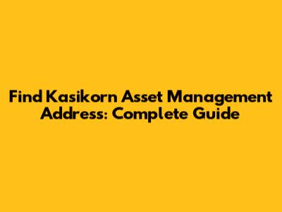 Find Kasikorn Asset Management Address: Complete Guide