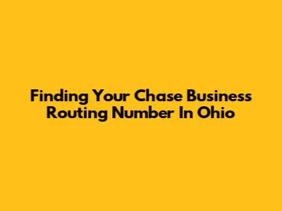 Finding Your Chase Business Routing Number In Ohio