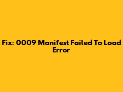Fix: 0009 Manifest Failed To Load Error
