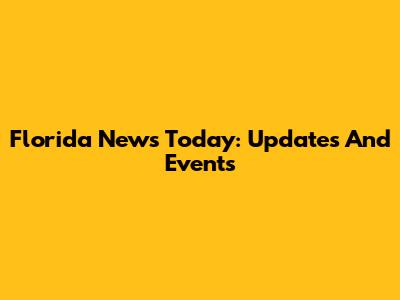 Florida News Today: Updates And Events