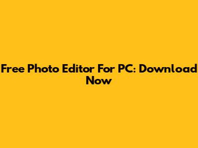 Free Photo Editor For PC: Download Now