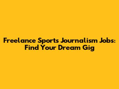 Freelance Sports Journalism Jobs: Find Your Dream Gig