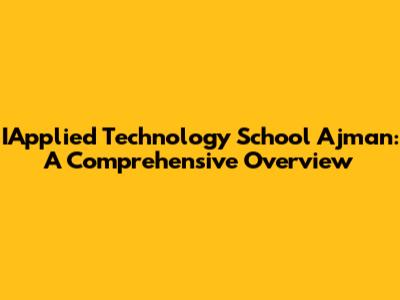 IApplied Technology School Ajman: A Comprehensive Overview