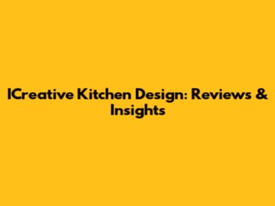 ICreative Kitchen Design: Reviews & Insights