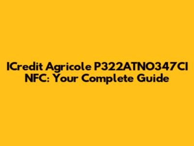 ICredit Agricole P322ATNO347CI NFC: Your Complete Guide