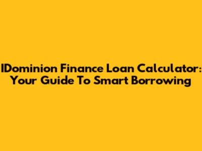 IDominion Finance Loan Calculator: Your Guide To Smart Borrowing