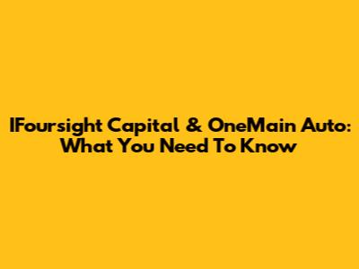 IFoursight Capital & OneMain Auto: What You Need To Know