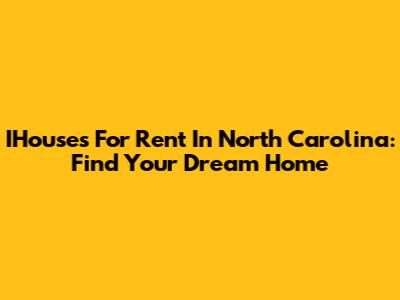 IHouses For Rent In North Carolina: Find Your Dream Home