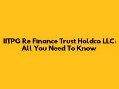 IITPG Re Finance Trust Holdco LLC: All You Need To Know