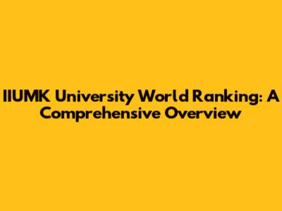 IIUMK University World Ranking: A Comprehensive Overview