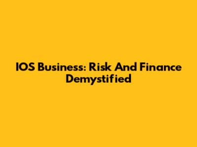 IOS Business: Risk And Finance Demystified