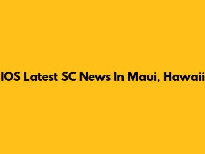 IOS Latest SC News In Maui, Hawaii