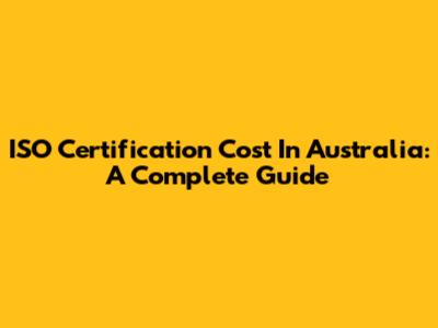ISO Certification Cost In Australia: A Complete Guide