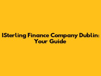 ISterling Finance Company Dublin: Your Guide